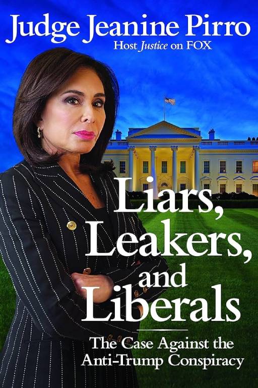 Liars Leakers and Liberals The Case Against the Anti Trump Conspiracy